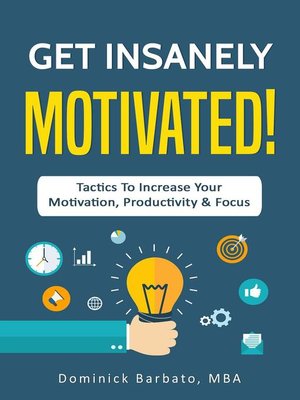 cover image of Get Insanely Motivated! Tactics to Increase Your Motivation, Productivity and Focus